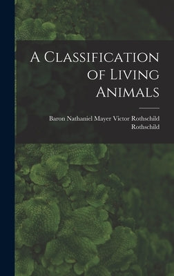 A Classification of Living Animals by Rothschild, Nathaniel Mayer Victor Ro
