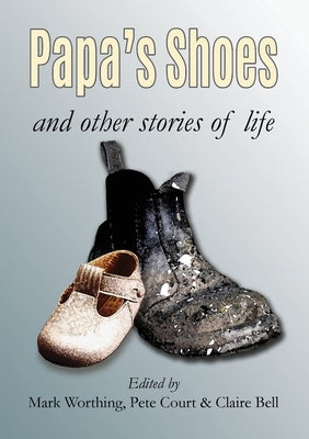 Papa's Shoes and other stories of life by Worthing, Mark