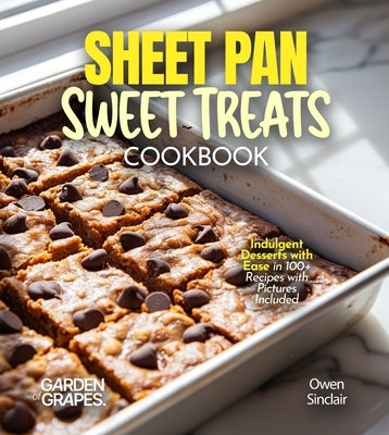 Sheet Pan Sweet Treats Cookbook: 100+ Quick and Easy Recipes for Heart-Healthy Meals, Pictures Included by Sinclair, Owen