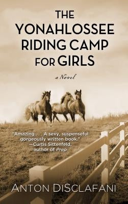 The Yonahlossee Riding Camp for Girls by DiSclafani, Anton