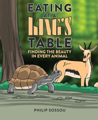 Eating at a King's Table: Finding the Beauty in Every Animal by Sossou, Philip