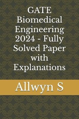 GATE Biomedical Engineering 2024 - Fully Solved Paper with Explanations by S, Allwyn