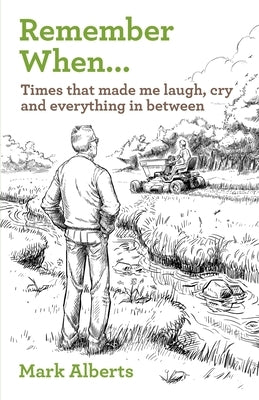 Remember When... Times that made me laugh, cry, and everything in between by Alberts, Mark