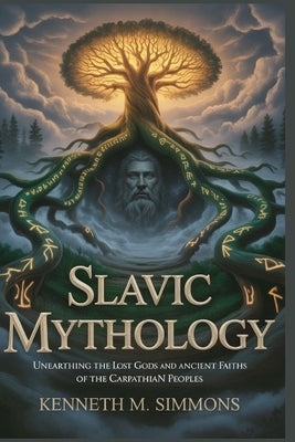 Slavic Mythology: Unearthing the Lost Gods and Ancient Faiths of the Carpathian Peoples by Simmons, Kenneth M.