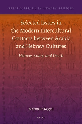 Selected Issues in the Modern Intercultural Contacts Between Arabic and Hebrew Cultures: Hebrew, Arabic and Death by Kayyal, Mahmoud