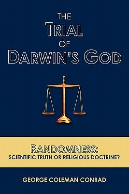 The Trial of Darwin's God: Randomness: Scientific Truth or Religious Doctrine? by Tefft, Deneise