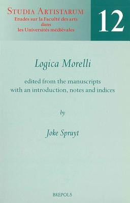 Logica Morelli: Edited from the Manuscripts with an Introduction, Notes and Indices by Spruyt, J.