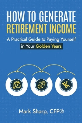 How To Generate Retirement Income by Sharp, Mark