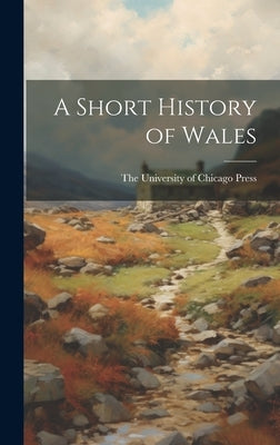 A Short History of Wales by The University of Chicago Press
