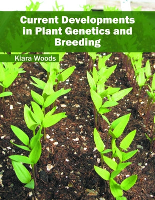 Current Developments in Plant Genetics and Breeding by Woods, Kiara