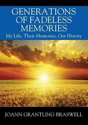 Generations of Fadeless Memories: My Life, Their Memories, Our History by Braswell, Joann Grantling