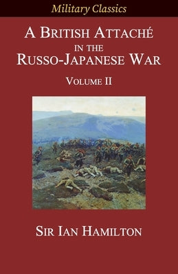 A British Attaché in the Russo-Japanese War: Volume II by Hamilton, Ian