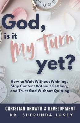 God, Is It My Turn Yet?: How to Wait Without Whining, Stay Content Without Settling, and Trust God Without Quitting by Josey, Sherunda