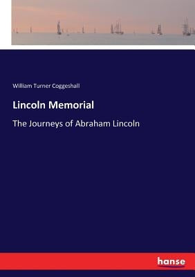 Lincoln Memorial: The Journeys of Abraham Lincoln by Coggeshall, William Turner