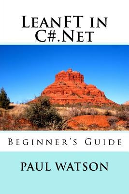 LeanFT in C#.Net: Beginner's Guide by Watson, Paul