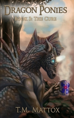 Dragon Ponies (Book 3): The Cure by Mattox, T. M.