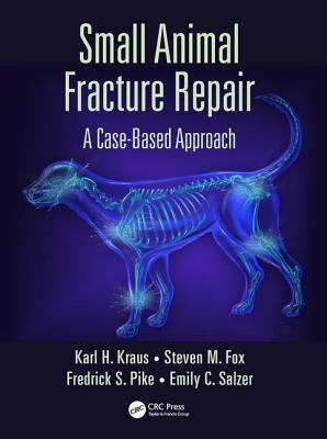 Small Animal Fracture Repair: A Case-Based Approach by Kraus, Karl H.
