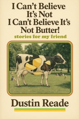 I Can't Believe It's Not I Can't Believe It's Not Butter! by Reade, Dustin