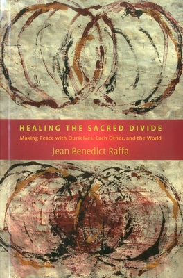 Healing the Sacred Divide: Making Peace with Ourselves, Each Other, and the World by Raffa, Jean Benedict