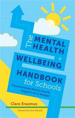 The Mental Health and Wellbeing Handbook for Schools: Transforming Mental Health Support on a Budget by Erasmus, Clare