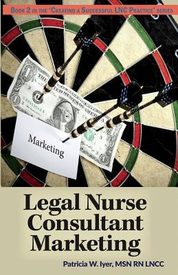 Legal Nurse Consultant Marketing by Iyer, Patricia W.