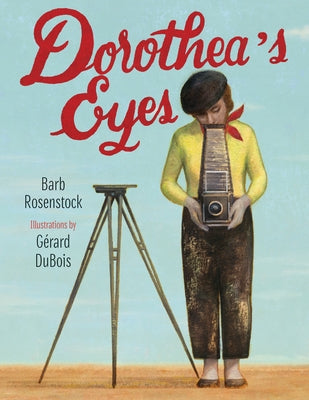 Dorothea's Eyes: Dorothea Lange Photographs the Truth by Rosenstock, Barb