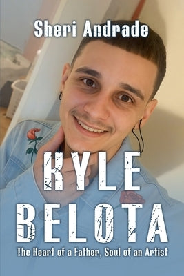 "KYLE" The Heart Of A Father, The Soul Of An Artist by Andrade, Sheri