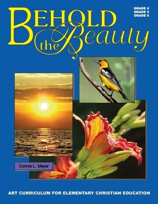 Behold The Beauty: Volume 3: Grade 4, Grade 5, Grade 6 by Meyer, Connie L.