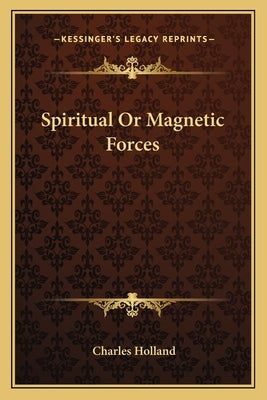 Spiritual Or Magnetic Forces by Holland, Charles