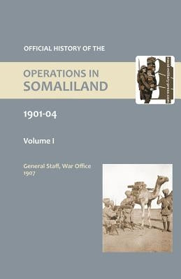 OFFICIAL HISTORY OF THE OPERATIONS IN SOMALILAND, 1901-04 Volume One by War Office