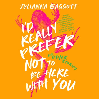 I'd Really Prefer Not to Be Here with You, and Other Stories by Baggott, Julianna