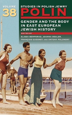 Polin: Studies in Polish Jewry Volume 38: Gender and the Body in Eastern European Jewish History by Bemporad, Elissa