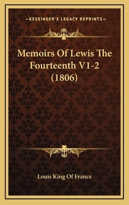 Memoirs Of Lewis The Fourteenth V1-2 (1806) by Louis King of France