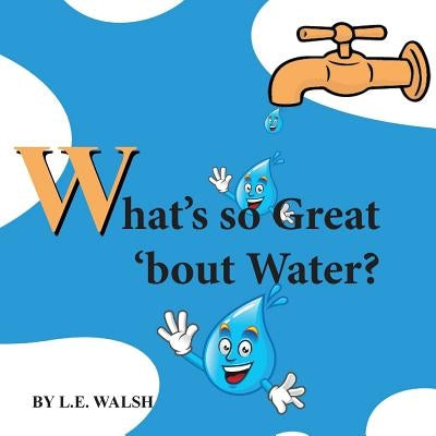 What's so Great 'bout Water? by Walsh, L. E.