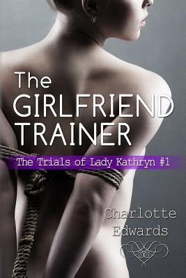 The Girlfriend Trainer by Edwards, Charlotte