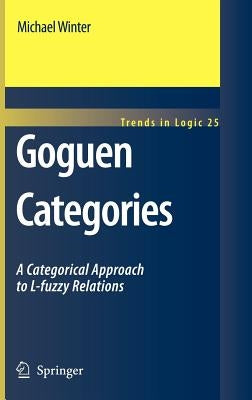 Goguen Categories: A Categorical Approach to L-Fuzzy Relations by Winter, Michael
