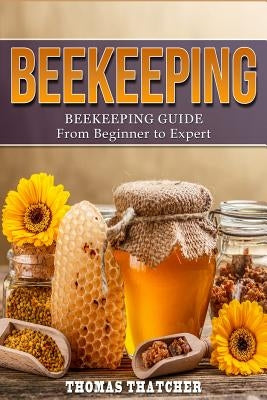 Beekeeping: Beekeeping Guide from Beginner to Expert by Thatcher, Thomas