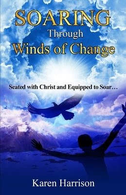 Soaring Through Winds of Change: Seated with Christ and Equipped to Soar by Harrison, Karen K.