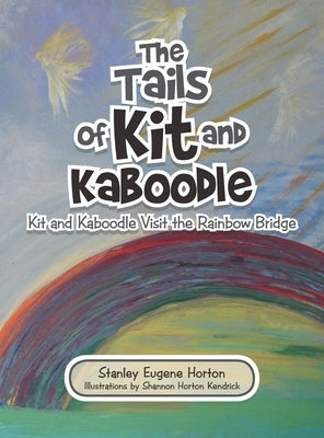 The Tails of Kit and Kaboodle: Kit and Kaboodle Visit the Rainbow Bridge by Horton, Stanley Eugene