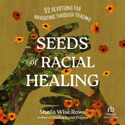 Seeds of Racial Healing: Fifty-Two Devotions for Navigating Through Trauma by Rowe, Sheila Wise