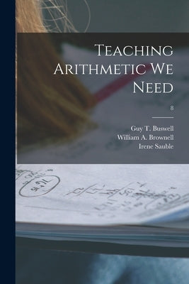 Teaching Arithmetic We Need; 8 by Buswell, Guy T. (Guy Thomas) 1891-