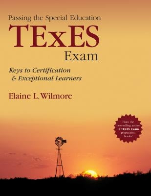 Passing the Special Education TExES Exam: Keys to Certification and Exceptional Learners by Wilmore, Elaine L.