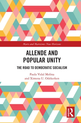 Allende and Popular Unity: The Road to Democratic Socialism by Vidal Molina, Paula