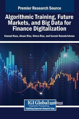 Algorithmic Training, Future Markets, and Big Data for Finance Digitalization by Raza, Hamad