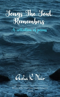 Songs The Soul Remembers A collection of poems by Nair, Asha K.