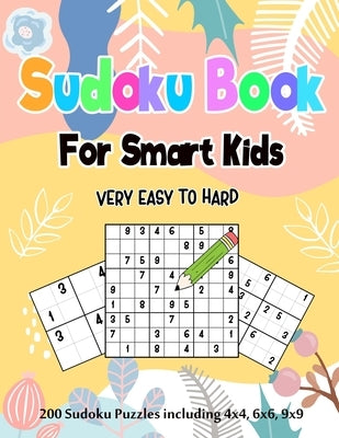 Sudoku Book for Smart Kids: 200 Sudoku Puzzles including 4x4, 6x6 and 9x9 for Kids Age 5-12 years, 365 Puzzles, 8 Levels of Difficulty by Bowers, Figueroa