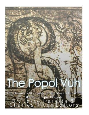 The Popol Vuh: The History and Legacy of the Maya's Creation Myth and Epic Legends by Harasta, Jesse