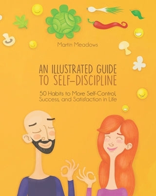 An Illustrated Guide to Self-Discipline: 50 Habits to More Self-Control, Success, and Satisfaction in Life by Antonijevic, Tamara