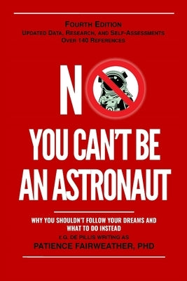No, You Can't be an Astronaut: Why You Shouldn't Follow Your Dreams and What to do Instead by Fairweather, Patience
