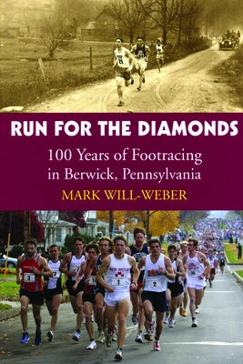 Run for the Diamonds: 100 Years of Footracing in Berwick, Pennsylvania by Will-Weber, Mark